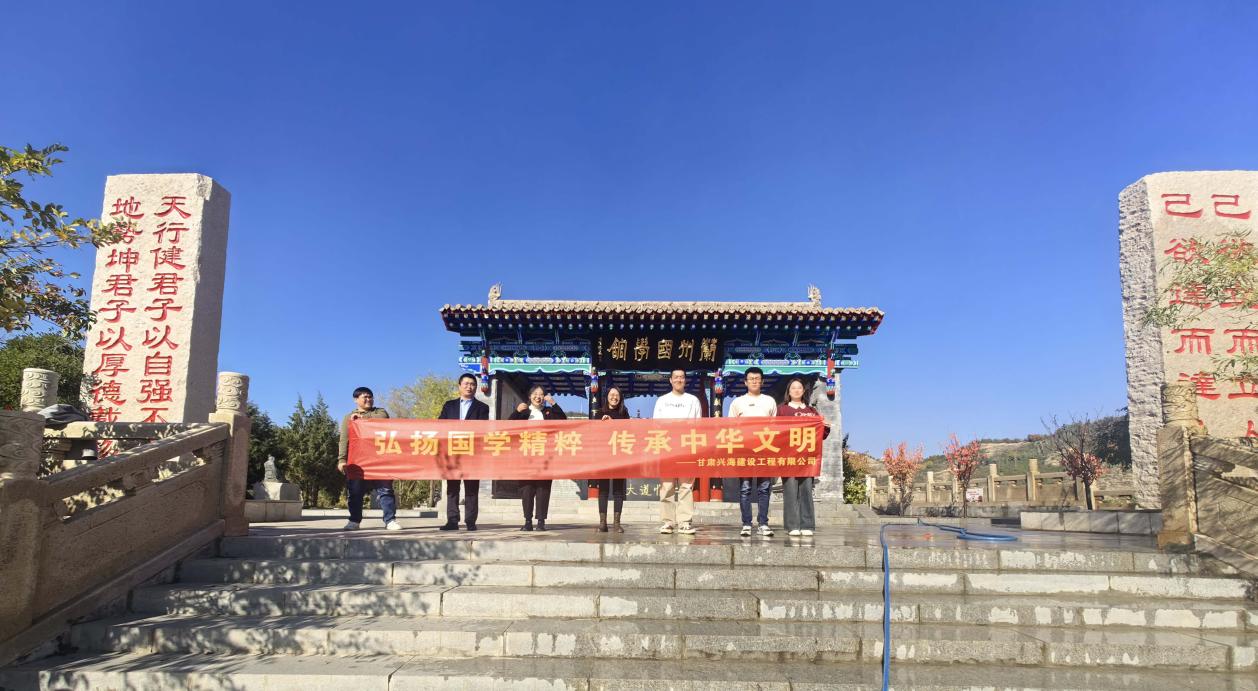 “弘揚(yáng)國(guó)學(xué)精粹，傳承中華文明”-----甘肅興海建設(shè)工程有限公司組織員工研學(xué)蘭州國(guó)學(xué)館